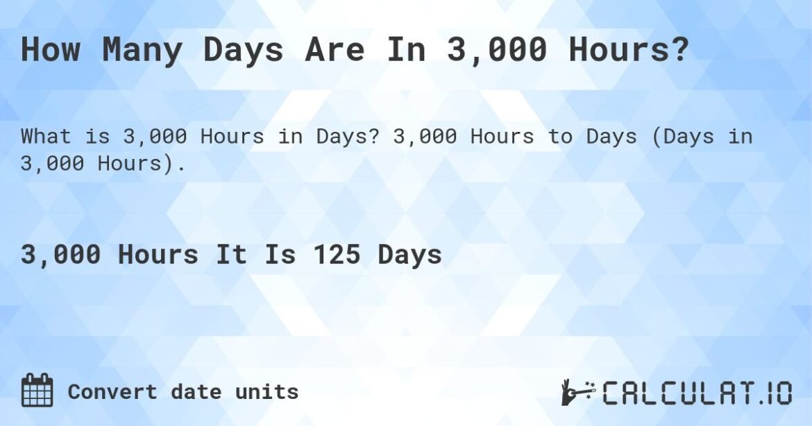 How Many Days Is 3000 Hours: Exploring Time Conversion Benefits