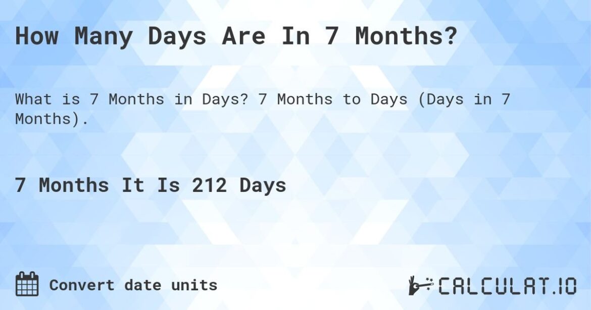 Calculating: How Many Days Is 7 Months Explained